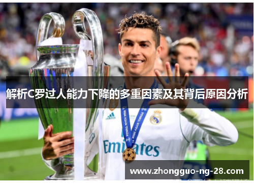 解析C罗过人能力下降的多重因素及其背后原因分析 解析C罗过人能力下降的多重因素及其背后原因分析