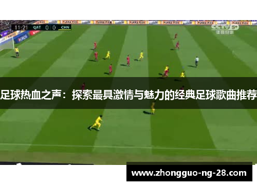 足球热血之声:探索最具激情与魅力的经典足球歌曲推荐 足球热血之声:探索最具激情与魅力的经典足球歌曲推荐