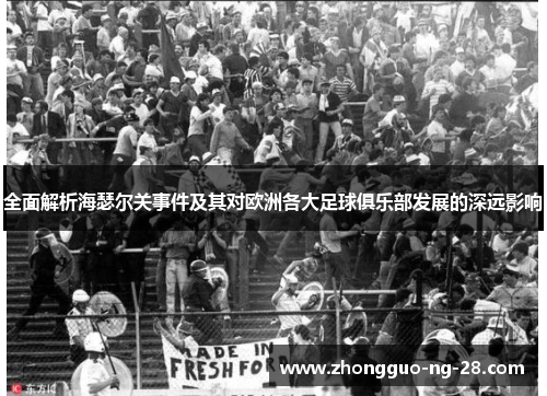全面解析海瑟尔关事件及其对欧洲各大足球俱乐部发展的深远影响